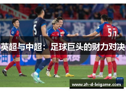 英超与中超:足球巨头的财力对决 英超与中超:足球巨头的财力对决