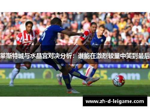 莱斯特城与水晶宫对决分析：谁能在激烈较量中笑到最后