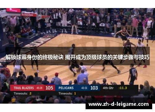 解锁球霸身份的终极秘诀 揭开成为顶级球员的关键步骤与技巧 解锁球霸身份的终极秘诀 揭开成为顶级球员的关键步骤与技巧