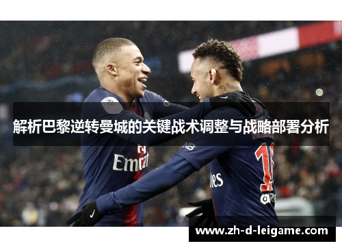 解析巴黎逆转曼城的关键战术调整与战略部署分析
