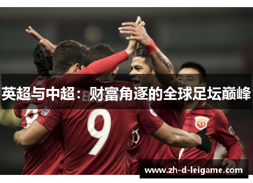 英超与中超:财富角逐的全球足坛巅峰 英超与中超:财富角逐的全球足坛巅峰