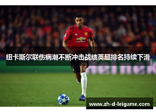 纽卡斯尔联伤病潮不断冲击战绩英超排名持续下滑