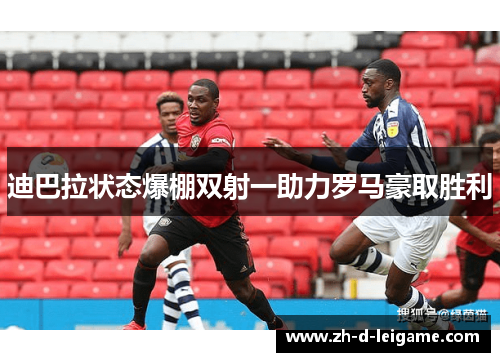 迪巴拉状态爆棚双射一助力罗马豪取胜利