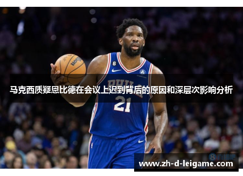 马克西质疑恩比德在会议上迟到背后的原因和深层次影响分析