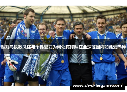 魔力鸟执教风格与个性魅力为何让其球队在全球范围内如此受热捧