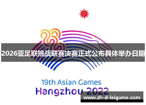 2026亚足联挑战联赛决赛正式公布具体举办日期 2026亚足联挑战联赛决赛正式公布具体举办日期