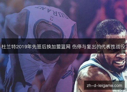 杜兰特2019年先签后换加盟篮网 伤停与复出的代表性战役